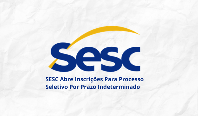 SESC Abre Inscrições Para Processo Seletivo Por Prazo Indeterminado