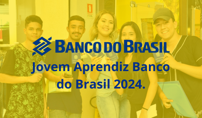 Jovem Aprendiz Banco do Brasil 2024: Inscrições, Requisitos e Benefícios